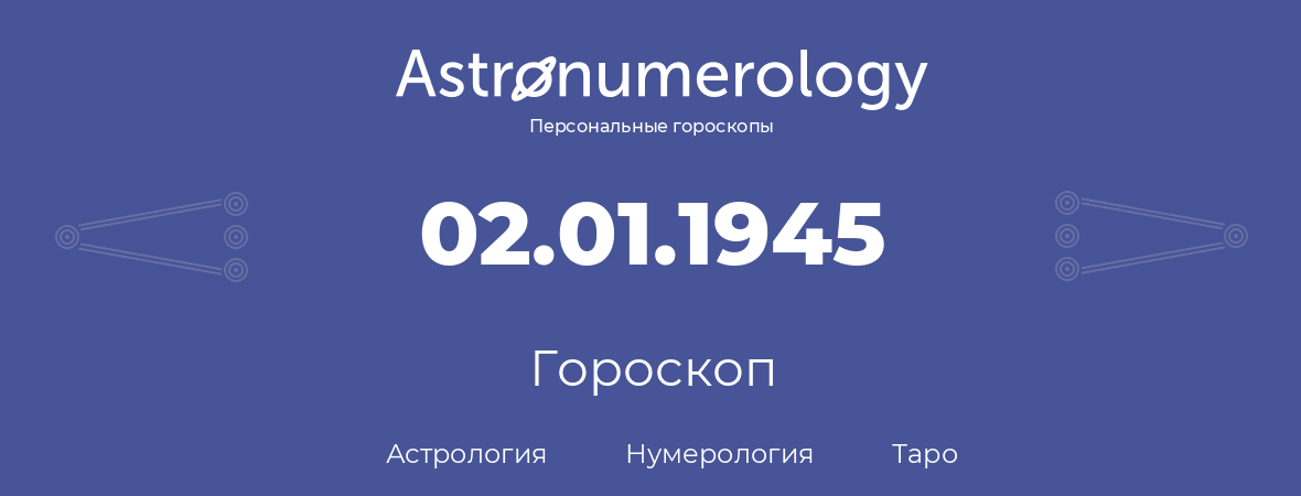 гороскоп астрологии, нумерологии и таро по дню рождения 02.01.1945 (2 января 1945, года)