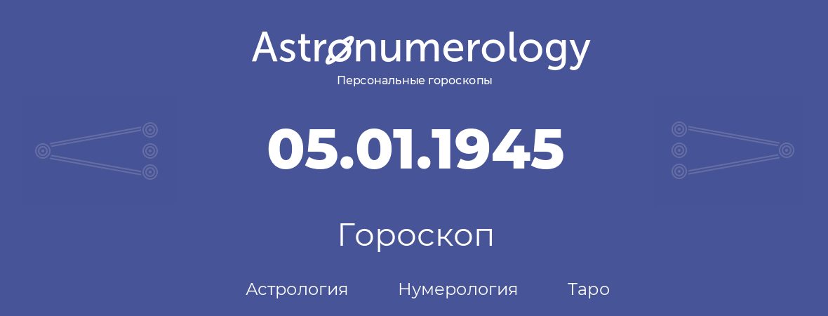 гороскоп астрологии, нумерологии и таро по дню рождения 05.01.1945 (05 января 1945, года)