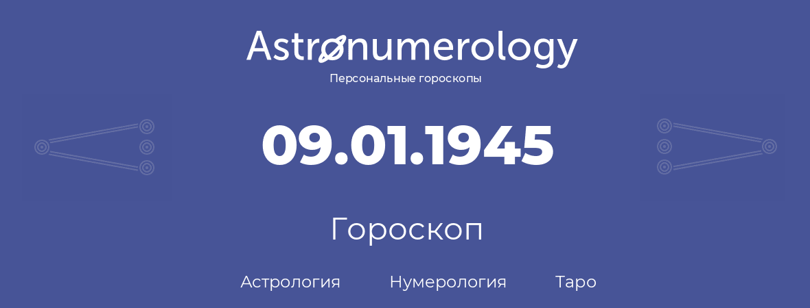 гороскоп астрологии, нумерологии и таро по дню рождения 09.01.1945 (9 января 1945, года)