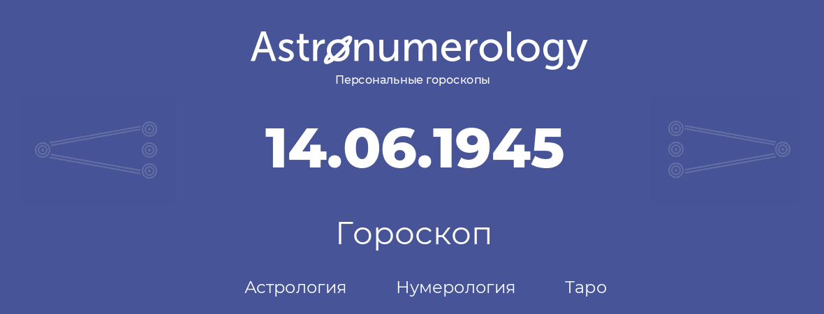 гороскоп астрологии, нумерологии и таро по дню рождения 14.06.1945 (14 июня 1945, года)