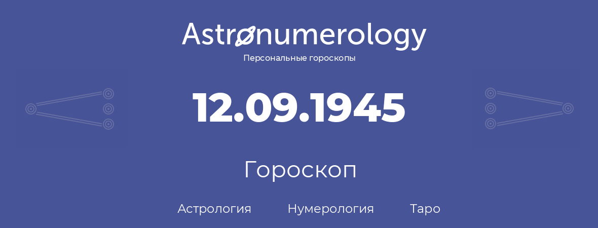 гороскоп астрологии, нумерологии и таро по дню рождения 12.09.1945 (12 сентября 1945, года)
