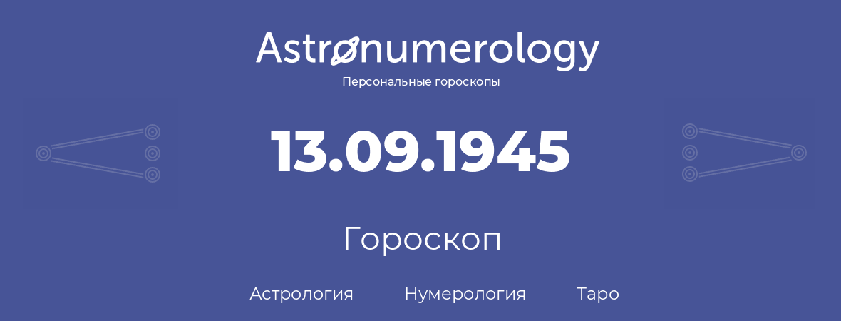 гороскоп астрологии, нумерологии и таро по дню рождения 13.09.1945 (13 сентября 1945, года)