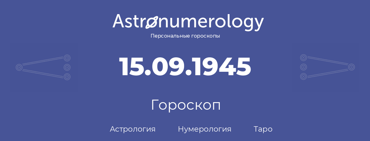 гороскоп астрологии, нумерологии и таро по дню рождения 15.09.1945 (15 сентября 1945, года)