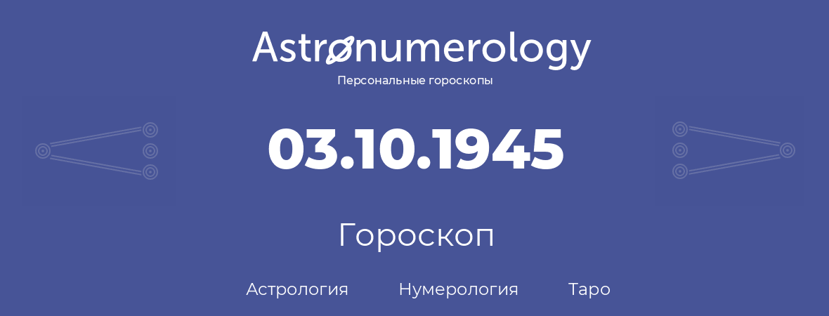 гороскоп астрологии, нумерологии и таро по дню рождения 03.10.1945 (3 октября 1945, года)