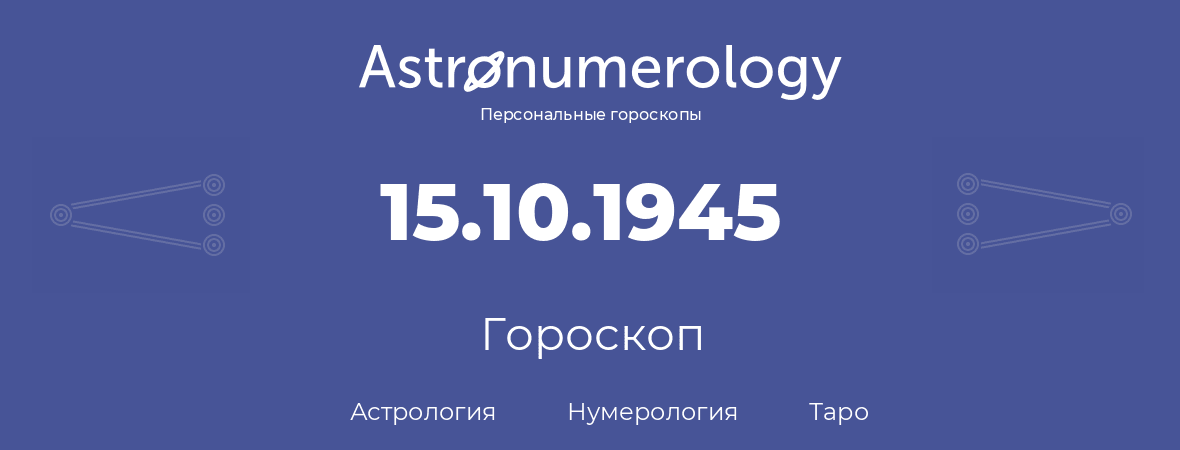 гороскоп астрологии, нумерологии и таро по дню рождения 15.10.1945 (15 октября 1945, года)