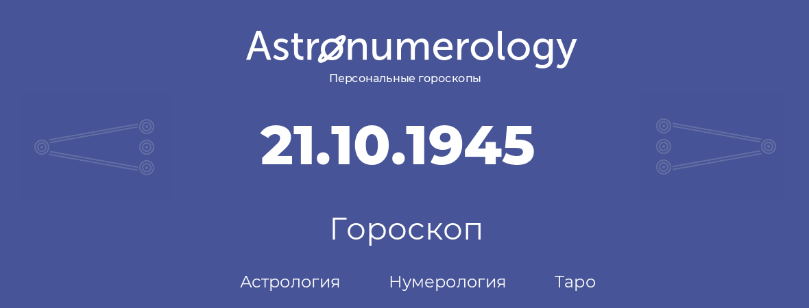 гороскоп астрологии, нумерологии и таро по дню рождения 21.10.1945 (21 октября 1945, года)