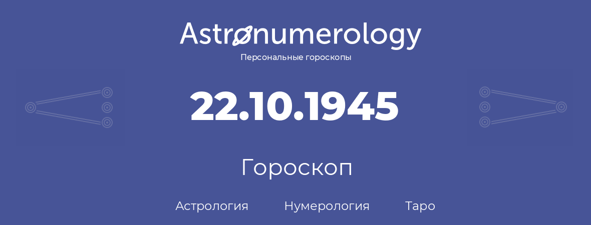 гороскоп астрологии, нумерологии и таро по дню рождения 22.10.1945 (22 октября 1945, года)