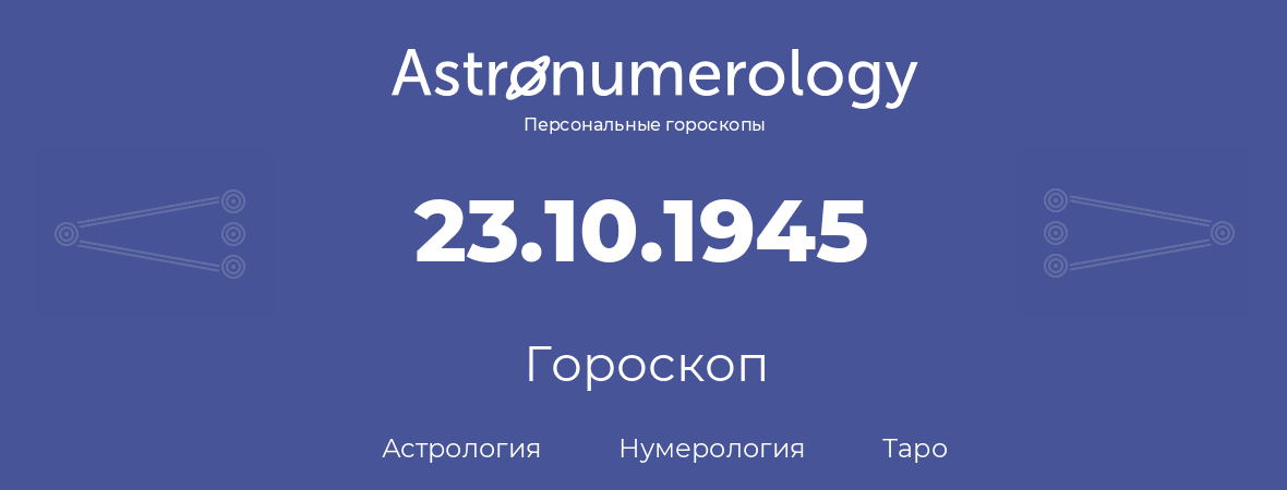 гороскоп астрологии, нумерологии и таро по дню рождения 23.10.1945 (23 октября 1945, года)