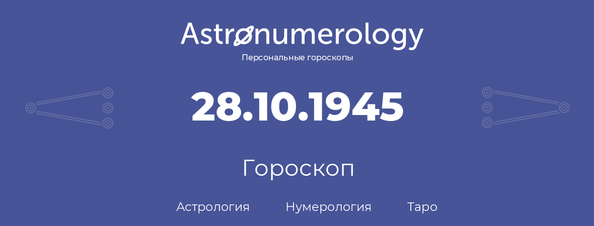 гороскоп астрологии, нумерологии и таро по дню рождения 28.10.1945 (28 октября 1945, года)