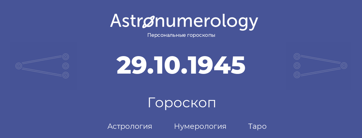 гороскоп астрологии, нумерологии и таро по дню рождения 29.10.1945 (29 октября 1945, года)