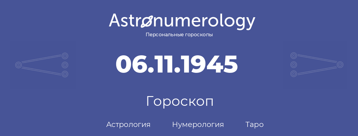 гороскоп астрологии, нумерологии и таро по дню рождения 06.11.1945 (06 ноября 1945, года)