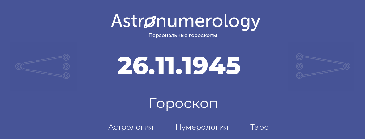 гороскоп астрологии, нумерологии и таро по дню рождения 26.11.1945 (26 ноября 1945, года)