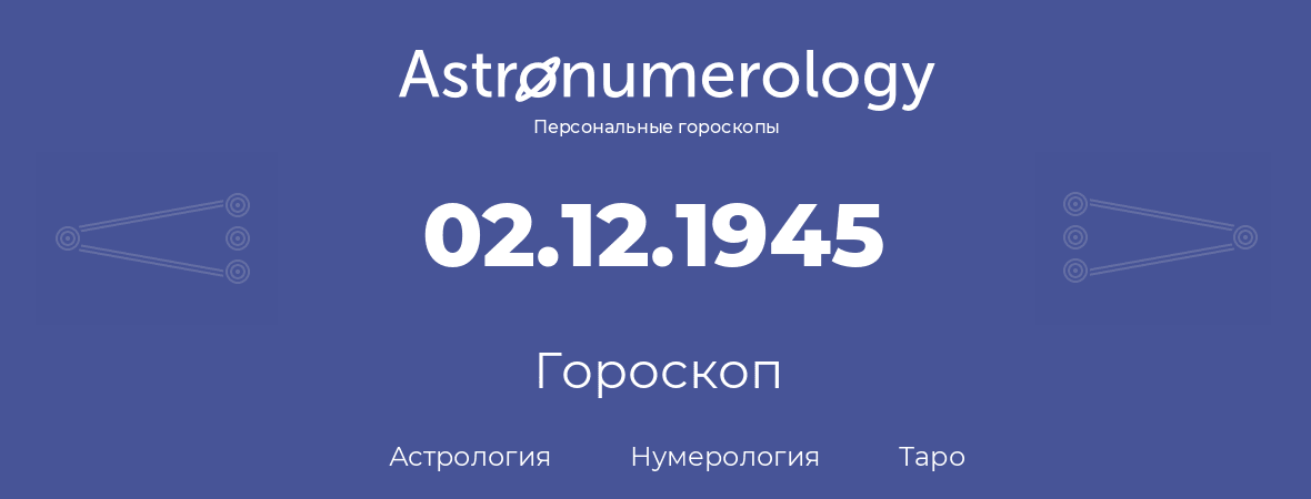гороскоп астрологии, нумерологии и таро по дню рождения 02.12.1945 (02 декабря 1945, года)