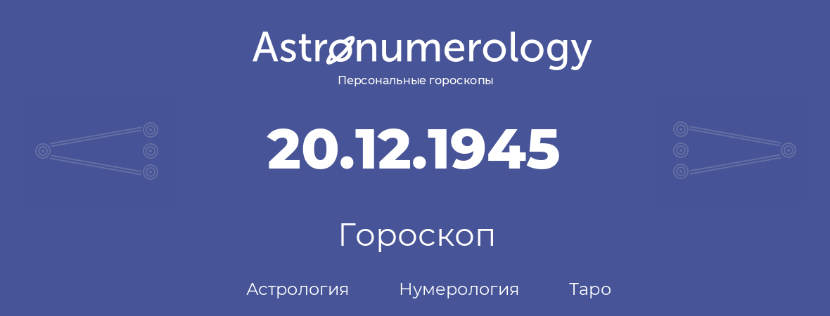 гороскоп астрологии, нумерологии и таро по дню рождения 20.12.1945 (20 декабря 1945, года)