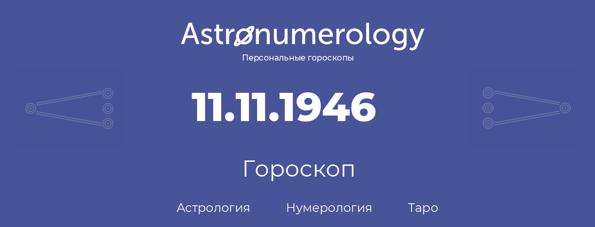 гороскоп астрологии, нумерологии и таро по дню рождения 11.11.1946 (11 ноября 1946, года)