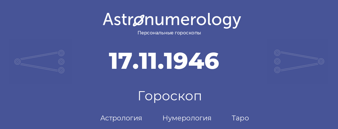 гороскоп астрологии, нумерологии и таро по дню рождения 17.11.1946 (17 ноября 1946, года)