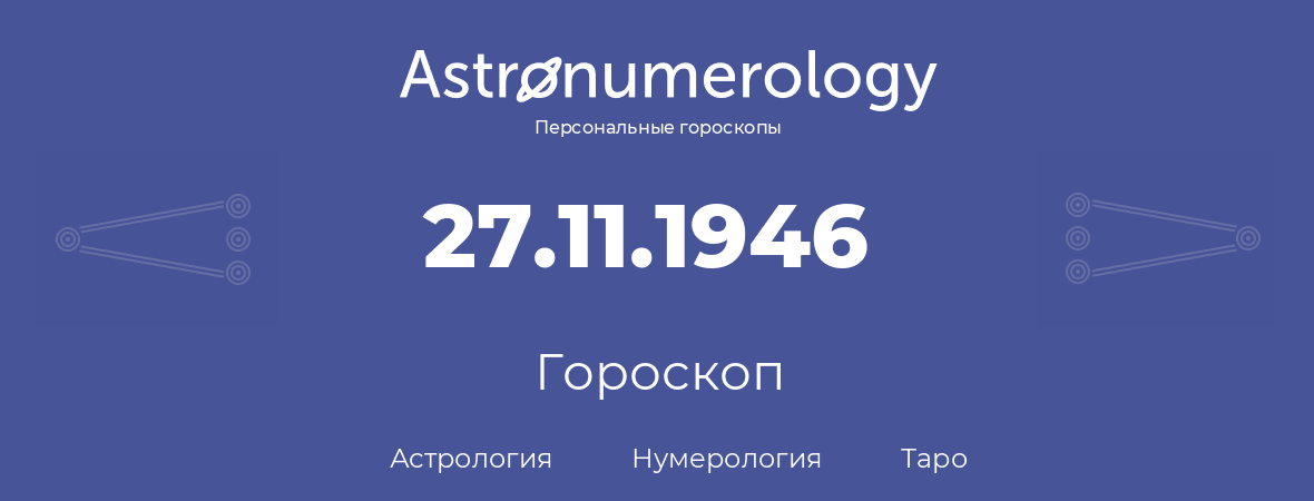 гороскоп астрологии, нумерологии и таро по дню рождения 27.11.1946 (27 ноября 1946, года)