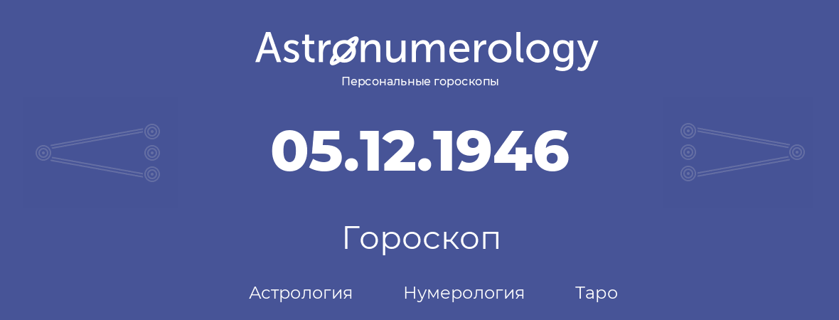 гороскоп астрологии, нумерологии и таро по дню рождения 05.12.1946 (5 декабря 1946, года)