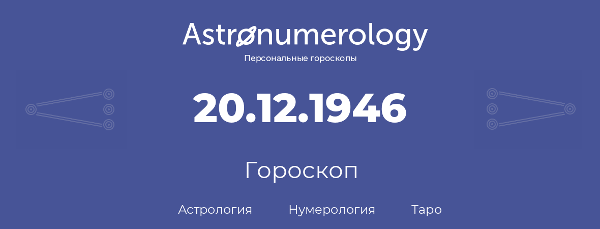 гороскоп астрологии, нумерологии и таро по дню рождения 20.12.1946 (20 декабря 1946, года)