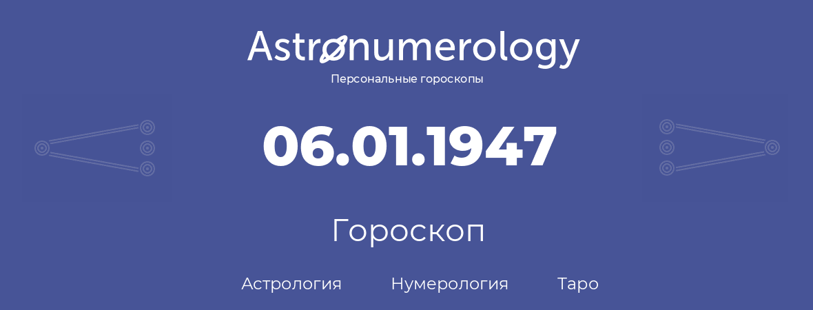 гороскоп астрологии, нумерологии и таро по дню рождения 06.01.1947 (06 января 1947, года)