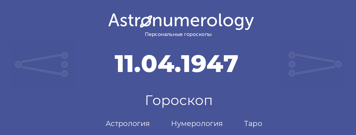 гороскоп астрологии, нумерологии и таро по дню рождения 11.04.1947 (11 апреля 1947, года)