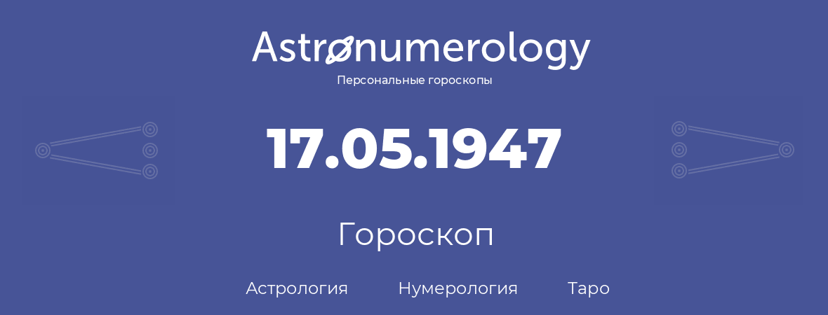 гороскоп астрологии, нумерологии и таро по дню рождения 17.05.1947 (17 мая 1947, года)
