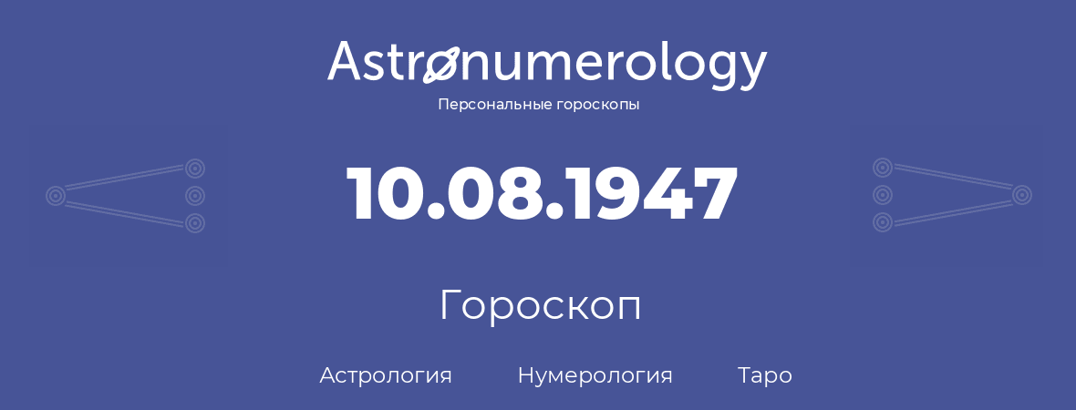 гороскоп астрологии, нумерологии и таро по дню рождения 10.08.1947 (10 августа 1947, года)