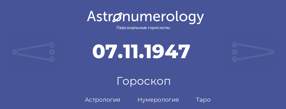 гороскоп астрологии, нумерологии и таро по дню рождения 07.11.1947 (7 ноября 1947, года)