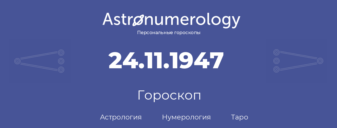 гороскоп астрологии, нумерологии и таро по дню рождения 24.11.1947 (24 ноября 1947, года)