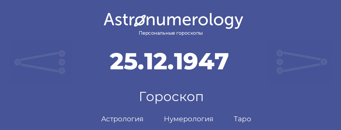 гороскоп астрологии, нумерологии и таро по дню рождения 25.12.1947 (25 декабря 1947, года)