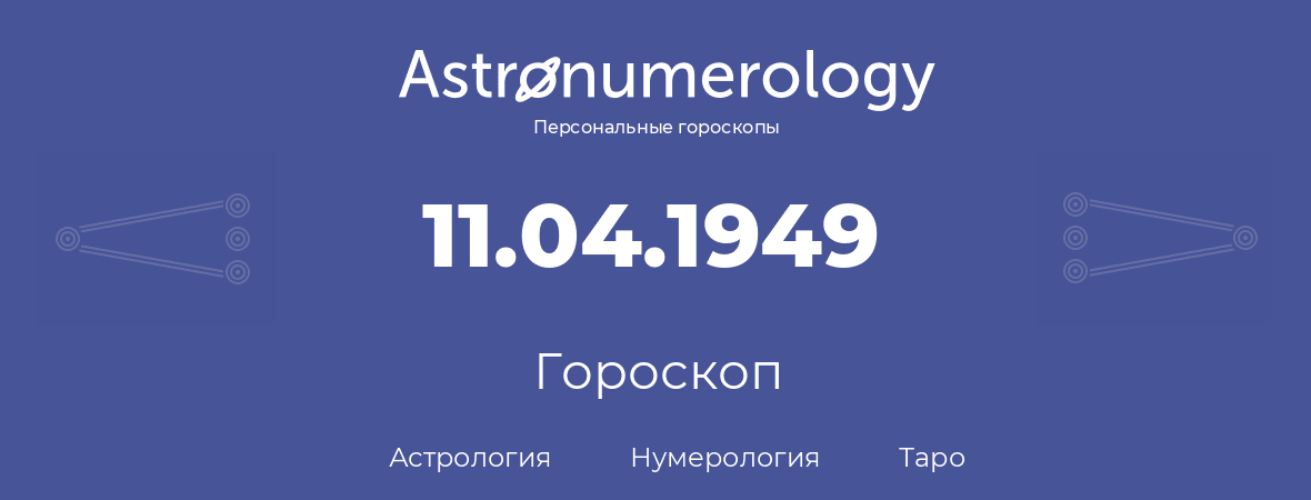 гороскоп астрологии, нумерологии и таро по дню рождения 11.04.1949 (11 апреля 1949, года)