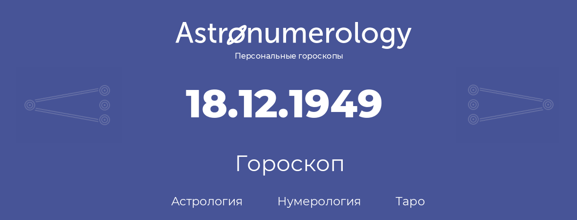 гороскоп астрологии, нумерологии и таро по дню рождения 18.12.1949 (18 декабря 1949, года)