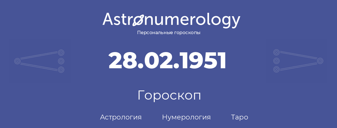 гороскоп астрологии, нумерологии и таро по дню рождения 28.02.1951 (28 февраля 1951, года)