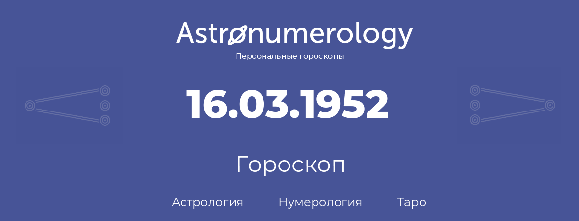 гороскоп астрологии, нумерологии и таро по дню рождения 16.03.1952 (16 марта 1952, года)