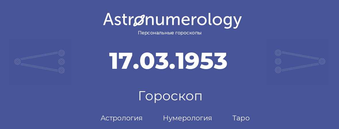 гороскоп астрологии, нумерологии и таро по дню рождения 17.03.1953 (17 марта 1953, года)