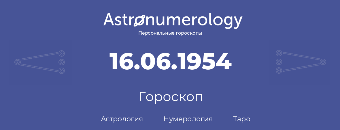 гороскоп астрологии, нумерологии и таро по дню рождения 16.06.1954 (16 июня 1954, года)