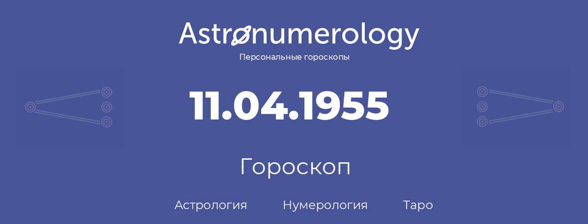 гороскоп астрологии, нумерологии и таро по дню рождения 11.04.1955 (11 апреля 1955, года)