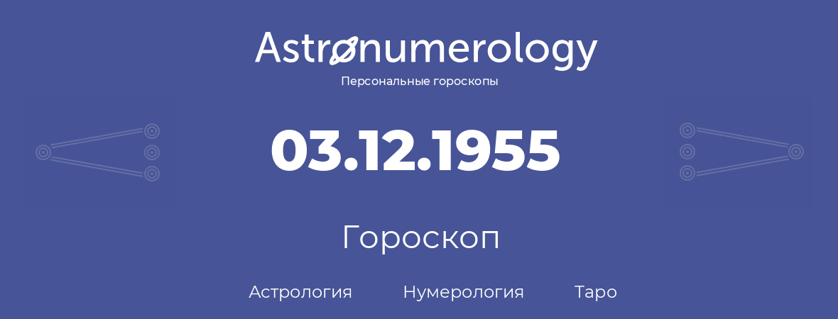 гороскоп астрологии, нумерологии и таро по дню рождения 03.12.1955 (03 декабря 1955, года)