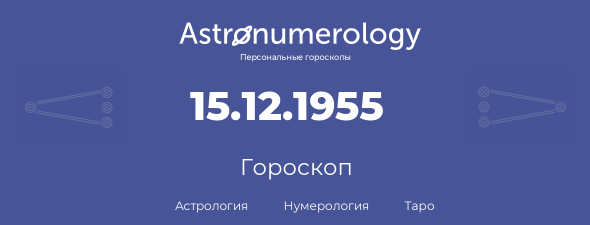 гороскоп астрологии, нумерологии и таро по дню рождения 15.12.1955 (15 декабря 1955, года)