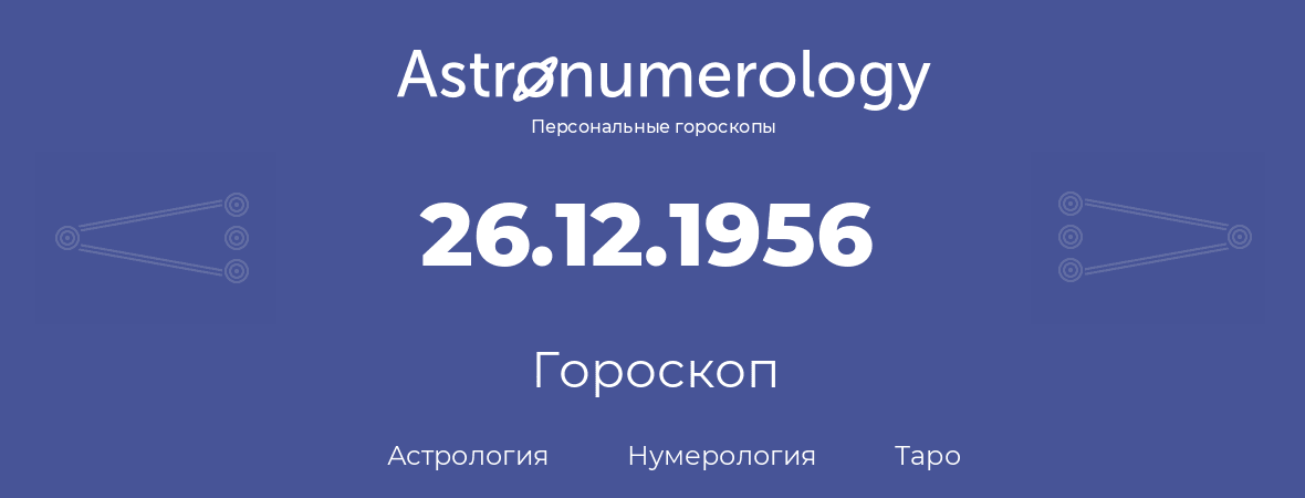 гороскоп астрологии, нумерологии и таро по дню рождения 26.12.1956 (26 декабря 1956, года)