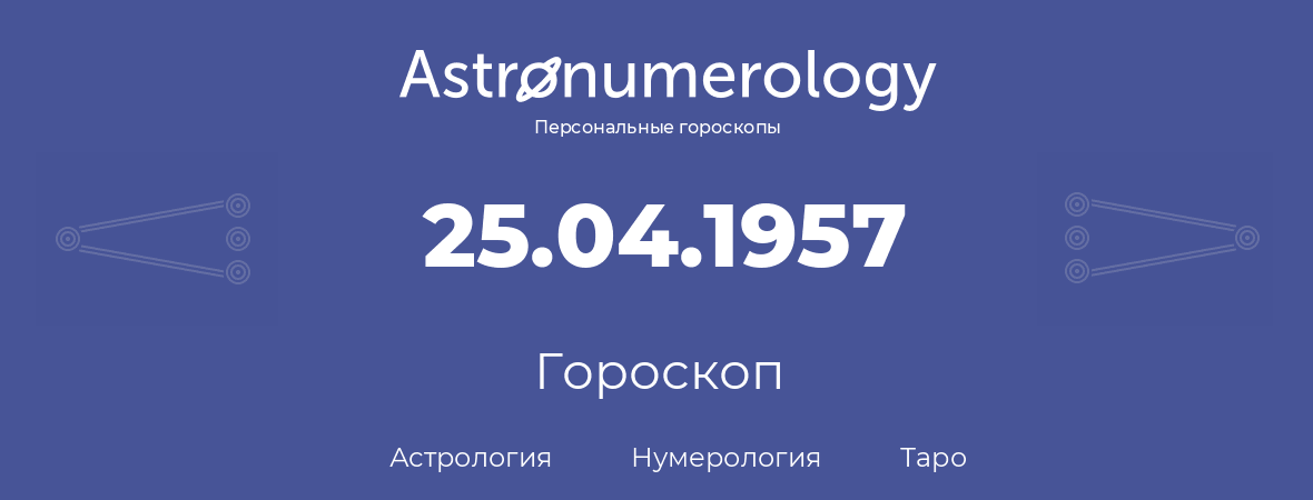 гороскоп астрологии, нумерологии и таро по дню рождения 25.04.1957 (25 апреля 1957, года)