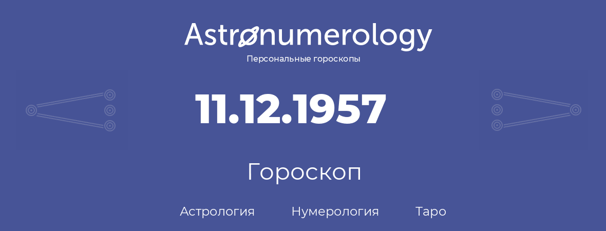 гороскоп астрологии, нумерологии и таро по дню рождения 11.12.1957 (11 декабря 1957, года)