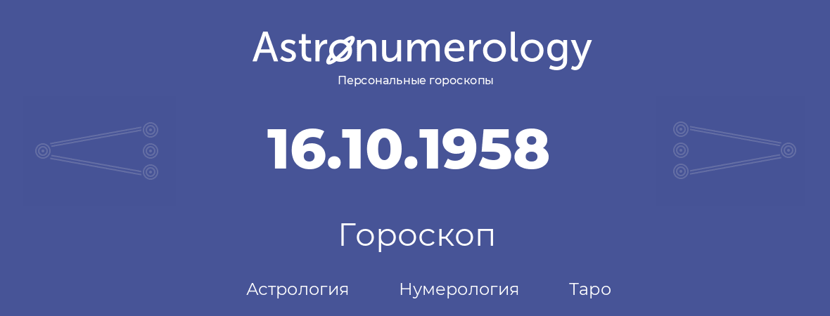 гороскоп астрологии, нумерологии и таро по дню рождения 16.10.1958 (16 октября 1958, года)