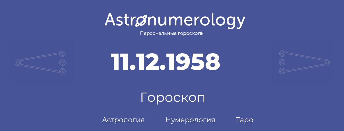 гороскоп астрологии, нумерологии и таро по дню рождения 11.12.1958 (11 декабря 1958, года)