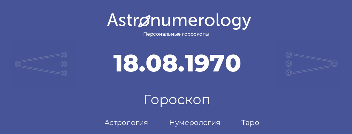 гороскоп астрологии, нумерологии и таро по дню рождения 18.08.1970 (18 августа 1970, года)