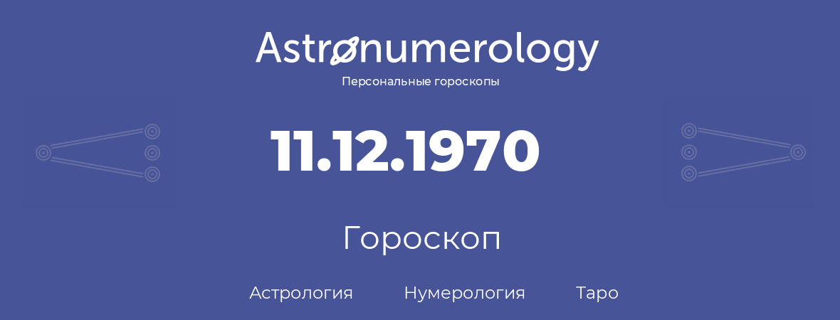 гороскоп астрологии, нумерологии и таро по дню рождения 11.12.1970 (11 декабря 1970, года)