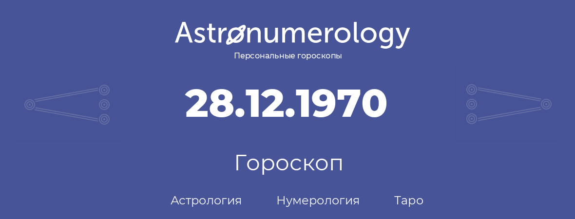 гороскоп астрологии, нумерологии и таро по дню рождения 28.12.1970 (28 декабря 1970, года)