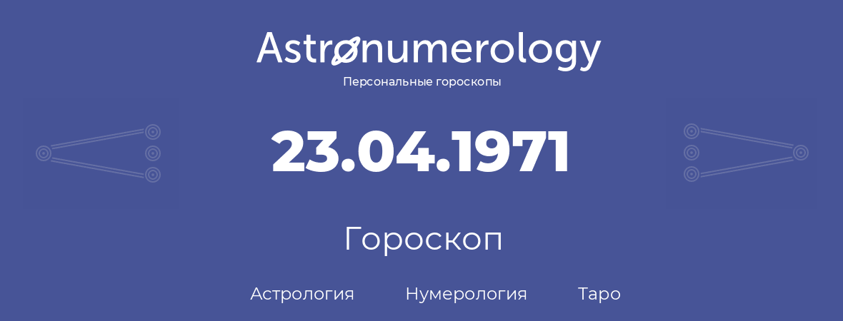 гороскоп астрологии, нумерологии и таро по дню рождения 23.04.1971 (23 апреля 1971, года)