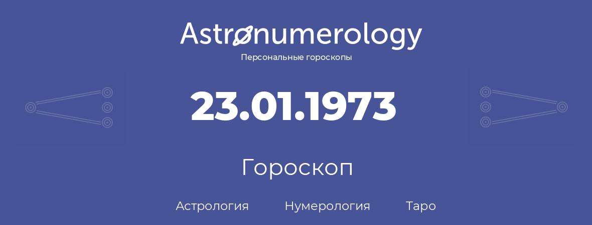 гороскоп астрологии, нумерологии и таро по дню рождения 23.01.1973 (23 января 1973, года)