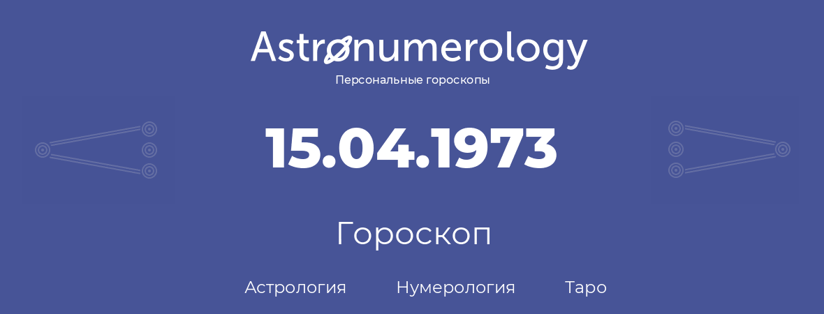 гороскоп астрологии, нумерологии и таро по дню рождения 15.04.1973 (15 апреля 1973, года)